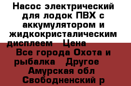 Насос электрический для лодок ПВХ с аккумулятором и жидкокристалическим дисплеем › Цена ­ 9 500 - Все города Охота и рыбалка » Другое   . Амурская обл.,Свободненский р-н